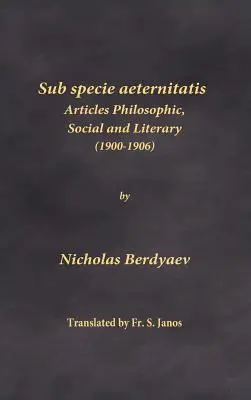 Sub specie aeternitatis: Články filosofické, sociální a literární (1900-1906) - Sub specie aeternitatis: Articles Philosophic, Social and Literary (1900-1906)