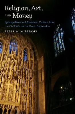 Náboženství, umění a peníze: Episkopálové a americká kultura od občanské války po velkou hospodářskou krizi - Religion, Art, and Money: Episcopalians and American Culture from the Civil War to the Great Depression