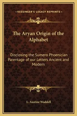 Árijský původ abecedy: Odhalení sumersko-fénického původu našich písmen ve starověku a současnosti - The Aryan Origin of the Alphabet: Disclosing the Sumero Phoenician Parentage of our Letters Ancient and Modern