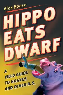 Hroch žere trpaslíka: Terénní průvodce hoaxy a jinými bláboly. - Hippo Eats Dwarf: A Field Guide to Hoaxes and Other B.S.