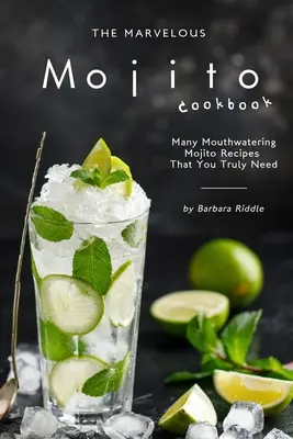Úžasná kuchařka Mojito: Kuchařka Mojito: mnoho lahodných receptů na Mojito, které opravdu potřebujete - The Marvelous Mojito Cookbook: Many Mouthwatering Mojito Recipes That You Truly Need