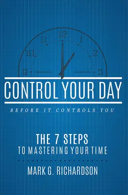 Ovládněte svůj den dříve, než on ovládne vás: Umění ovládnout svůj čas: 7 kroků, jak ovládnout svůj čas - Control Your Day Before It Controls You: The 7 Steps to Mastering Your Time