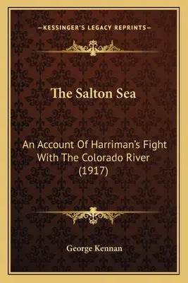 Saltonské moře: Saltonské jezero, 2. díl: Účet z Harrimanova boje s řekou Colorado (1917) - The Salton Sea: An Account Of Harriman's Fight With The Colorado River (1917)