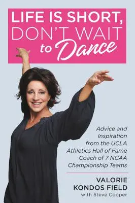 Život je krátký, s tancem nečekejte: Rady a inspirace od trenéra sedmi týmů, které se staly mistry NCAA, z atletické síně UCLA. - Life Is Short, Don't Wait to Dance: Advice and Inspiration from the UCLA Athletics Hall of Fame Coach of 7 NCAA Championship Teams