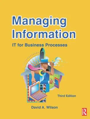 Řízení informací: Informace pro podnikové procesy: Kniha o informačních technologiích: IT pro podnikové procesy - Managing Information: It for Business Processes