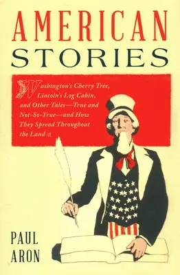 Americké příběhy: Washingtonův třešňový strom, Lincolnův srub a další příběhy - pravdivé i nepravdivé - a jak se rozšířily po celém t - American Stories: Washington's Cherry Tree, Lincoln's Log Cabin, and Other Tales--True and Not-So-True--And How They Spread Throughout t