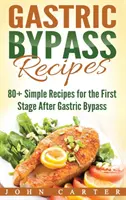 Recepty na žaludeční bypass: Recepty pro první fázi po operaci žaludečního bypassu: 80+ jednoduchých receptů pro první fázi po operaci žaludečního bypassu. - Gastric Bypass Recipes: 80+ Simple Recipes for the First Stage After Gastric Bypass Surgery