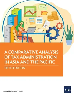 Srovnávací analýza správy daní v Asii a Tichomoří: Páté vydání - srovnávací analýza pro region Asie a Pacifiku. - A Comparative Analysis of Tax Administration in Asia and the Pacific: Fifth Edition