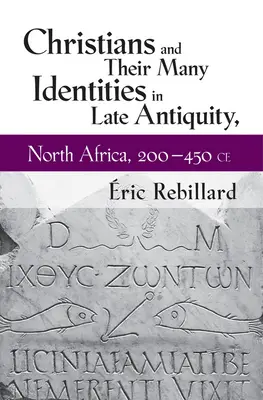 Křesťané a jejich rozmanité identity v pozdní antice, severní Afrika, 200-450 n. l. - Christians and Their Many Identities in Late Antiquity, North Africa, 200-450 CE