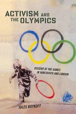 Aktivismus a olympijské hry: Olympiáda a olympijské hry: Dissent na hrách ve Vancouveru a v Londýně - Activism and the Olympics: Dissent at the Games in Vancouver and London