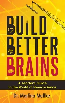 Budujte lepší mozky: Průvodce pro vedoucí pracovníky světem neurověd - Build Better Brains: A Leader's Guide to the World of Neuroscience