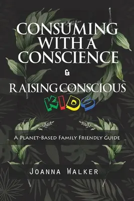 Konzumace se svědomím a výchova uvědomělých dětí („Průvodce pro rodiny s rostlinnou stravou“)“ - Consuming With a Conscience and Raising Conscious Kids ( A Plant-Based Family Friendly Guide