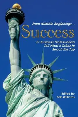 Od skromných začátků. . . Úspěch: . - From Humble Beginnings. . . Success: 21 Business Professionals Tell What It Takes to Reach the Top