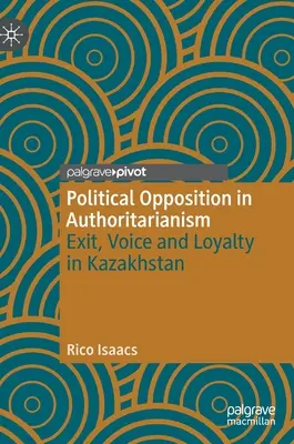 Politická opozice v autoritářství: Exit, hlas a loajalita v Kazachstánu - Political Opposition in Authoritarianism: Exit, Voice and Loyalty in Kazakhstan
