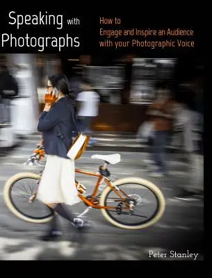 Mluvení s fotografiemi: Naučte se, jak zaujmout a inspirovat publikum svým fotografickým hlasem. - Speaking with Photographs: Learn how to Engage and Inspire an Audience with your Photographic Voice