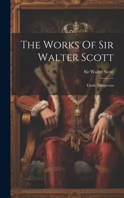Díla sira Waltera Scotta: Nebezpečný hrad - The Works Of Sir Walter Scott: Castle Dangerous