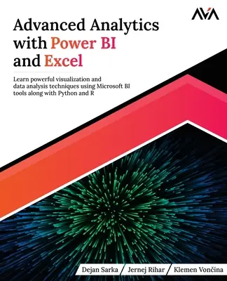 Pokročilá analytika s Power BI a Excelem: Naučte se výkonné techniky vizualizace a analýzy dat pomocí nástrojů Microsoft BI spolu s Pythonem a R. - Advanced Analytics with Power BI and Excel: Learn powerful visualization and data analysis techniques using Microsoft BI tools along with Python and R