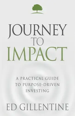 Cesta k dopadu: Praktický průvodce účelovým investováním - Journey to Impact: A Practical Guide to Purpose-Driven Investing