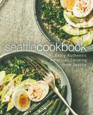 Seattle Cookbook: Kuchařka ze Seattlu: Kuchařka ze Seattlu: autentická americká kuchyně (2. vydání) - Seattle Cookbook: Enjoy Authentic American Cooking from Seattle (2nd Edition)