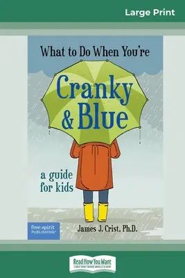 Co dělat, když jste rozmrzelí a modří: Průvodce pro děti (16pt Large Print Edition) - What to Do When You're Cranky and Blue: A Guide for Kids (16pt Large Print Edition)