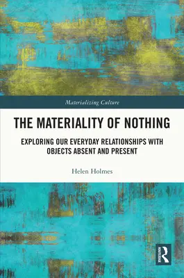 Materiálnost ničeho: zkoumání našich každodenních vztahů s nepřítomnými a přítomnými předměty - The Materiality of Nothing: Exploring Our Everyday Relationships with Objects Absent and Present