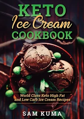 Keto zmrzlinová kuchařka: Keto zmrzlinová kuchařka s vysokým obsahem tuku a nízkým obsahem sacharidů: světová třída - Keto Ice Cream Cookbook: World Class Keto High Fat and Low Carb Ice Cream Recipes