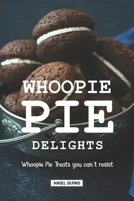 Koláčové dobroty: Sladké koláče: Pochoutky, kterým neodoláte - Whoopie Pie Delights: Whoopie Pie Treats You Can't Resist