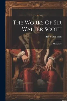 Díla sira Waltera Scotta: Klášter - The Works Of Sir Walter Scott: The Monastery