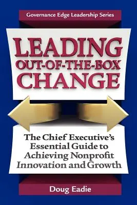 Vedení nestandardních změn: Základní průvodce výkonného ředitele k dosažení inovace a růstu neziskových organizací - Leading Out-Of-The-Box Change: The Chief Executive's Essential Guide to Achieving Nonprofit Innovation and Growth