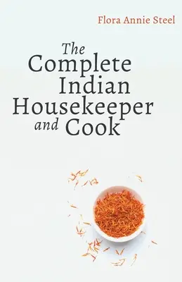The Complete Indian Housekeeper and Cook: Kuchařka a kuchařka: Povinnosti paní a služebnictva, obecné vedení domácnosti a praktické recepty na vaření. - The Complete Indian Housekeeper and Cook: Giving Duties of Mistress and Servants the General Management of the House and Practical Recipes for Cooking