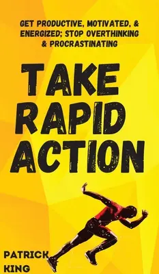 Rychlá akce: Přestaňte přemýšlet a odkládat: Získejte produktivitu, motivaci a energii; Přestaňte přemýšlet a odkládat. - Take Rapid Action: Get Productive, Motivated, & Energized; Stop Overthinking & Procrastinating