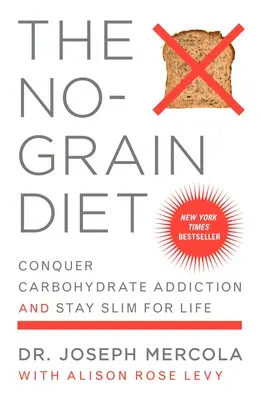 Bezobilná dieta: Zvítězte nad závislostí na sacharidech a zůstaňte štíhlí po celý život. - The No-Grain Diet: Conquer Carbohydrate Addiction and Stay Slim for Life