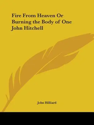 Oheň z nebes aneb Hořící tělo jistého Johna Hitchela - Fire From Heaven Or Burning the Body of One John Hitchell