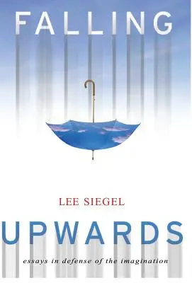 Pád vzhůru: Eseje na obranu představivosti - Falling Upwards: Essays in Defense of the Imagination