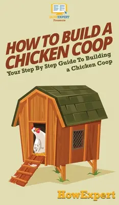 Jak postavit kurník: Jak se zbavit kuřecího hnízda: Průvodce krok za krokem, jak postavit kurník? - How To Build a Chicken Coop: Your Step By Step Guide To Building a Chicken Coop