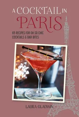 Koktejl v Paříži: 65 receptů na tak elegantní koktejly a barové kousky - A Cocktail in Paris: 65 Recipes for Oh So Chic Cocktails & Bar Bites