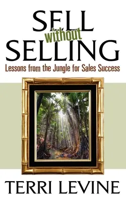 Prodávejte, aniž byste prodávali: Lekce z džungle pro úspěch v prodeji - Sell Without Selling: Lessons from the Jungle for Sales Success