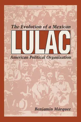 Lulac: The Evolution of a Mexican American Political Organization (Vývoj mexicko-americké politické organizace) - Lulac: The Evolution of a Mexican American Political Organization