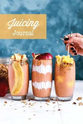 Deník na odšťavňování: Deník: prázdný deník na recepty na šťávy, zapisujte si oblíbené recepty na smoothie, dárek, zápisník na očistu zdraví - Juicing Journal: Blank Juice Recipe Log Book, Write Your Favourite Smoothie Recipes, Gift, Cleanse Health Notebook