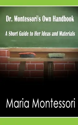Vlastní příručka Dr. Montessori: Krátký průvodce jejími myšlenkami a materiály - Dr. Montessori's Own Handbook: A Short Guide to Her Ideas and Materials