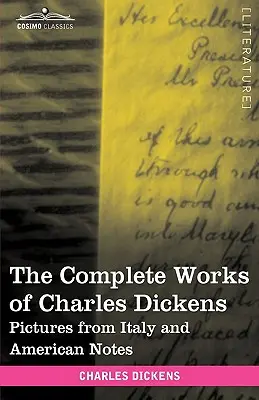 The Complete Works of Charles Dickens (in 30 Volumes, Illustrated): The Complete Works of Charles Dickens (in 30 Volumes, Illustrated): Obrázky z Itálie a americké zápisky - The Complete Works of Charles Dickens (in 30 Volumes, Illustrated): Pictures from Italy and American Notes