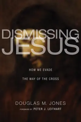 Odmítání Ježíše: Jak se vyhýbáme křížové cestě - Dismissing Jesus: How We Evade the Way of the Cross