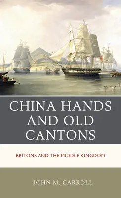 Čínské ruce a staré kantony: Britové a Říše středu - China Hands and Old Cantons: Britons and the Middle Kingdom
