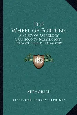 Kolo štěstí: Vědma o astrologii, grafologii, numerologii, snech, věštbách a chiromantii. - The Wheel of Fortune: A Study of Astrology, Graphology, Numerology, Dreams, Omens, Palmistry