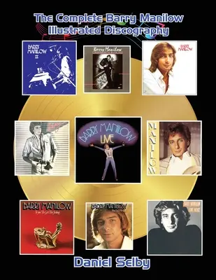 Kompletní ilustrovaná diskografie Barryho Manilowa (The Complete Barry Manilow Illustrated Discography) - The Complete Barry Manilow Illustrated Discography