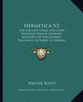 Hermetika V2: The Ancient Greek and Latin Writings Which Contain Religiousthe Ancient Greek and Latin Writings Which Contain Religio (Starověké řecké a latinské spisy, které obsahují náboženství) - Hermetica V2: The Ancient Greek and Latin Writings Which Contain Religiousthe Ancient Greek and Latin Writings Which Contain Religio