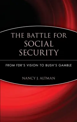 Bitva o sociální zabezpečení: Od Fdrovy vize po Bushovu hru. - The Battle for Social Security: From Fdr's Vision to Bush's Gamble