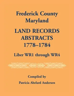Frederick County, Maryland Pozemkové záznamy, 1778-1784, Liber WR1 až WR4 - Frederick County, Maryland Land Records Abstracts, 1778-1784, Liber WR1 Through WR4