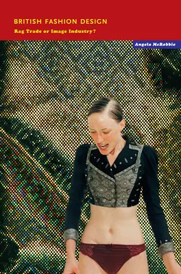 Britský módní design: Módní návrhářství: obchod s hadry, nebo průmysl image? - British Fashion Design: Rag Trade or Image Industry?