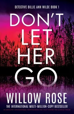 Nenech ji odejít: Naprosto nezapomenutelný mysteriózní thriller plný zvratů a napětí, který se nedá odložit. - Don't Let Her Go: An absolutely unputdownable, heart-pounding and twisty mystery and suspense thriller